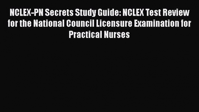 Download NCLEX-PN Secrets Study Guide: NCLEX Test Review for the National Council Licensure