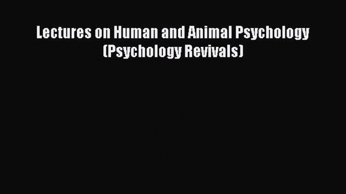 [PDF] Lectures on Human and Animal Psychology (Psychology Revivals) [Read] Online