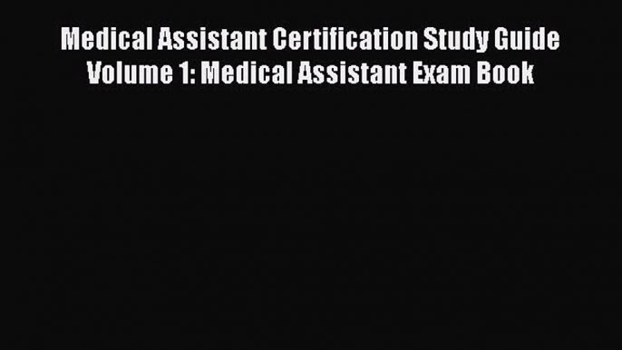 Read Medical Assistant Certification Study Guide Volume 1: Medical Assistant Exam Book Ebook