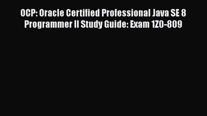 PDF OCP: Oracle Certified Professional Java SE 8 Programmer II Study Guide: Exam 1Z0-809  EBook