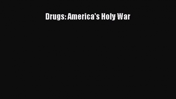 Read Drugs: America's Holy War Ebook