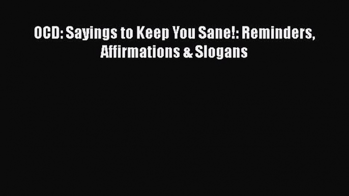 Read OCD: Sayings to Keep You Sane!: Reminders Affirmations & Slogans Ebook