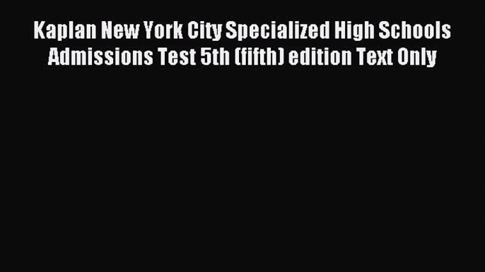 Read Kaplan New York City Specialized High Schools Admissions Test 5th (fifth) edition Text