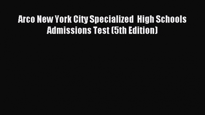 Download Arco New York City Specialized  High Schools Admissions Test (5th Edition) Ebook Online