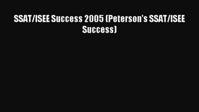 Download SSAT/ISEE Success 2005 (Peterson's SSAT/ISEE Success) PDF Free