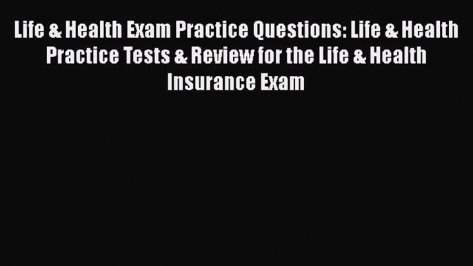 Read Life & Health Exam Practice Questions: Life & Health Practice Tests & Review for the Life