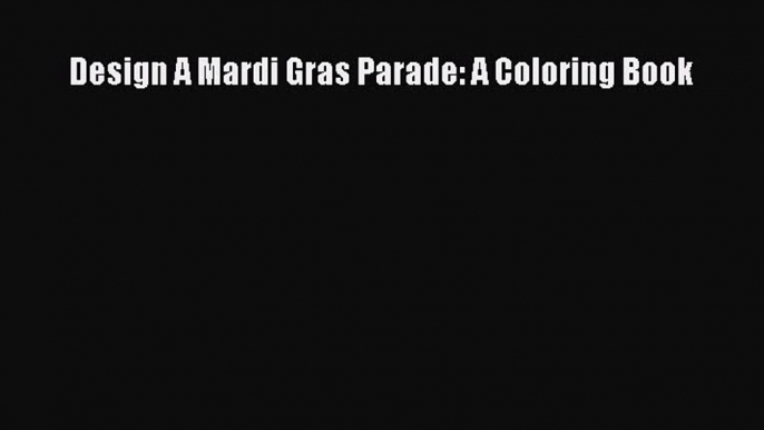 Read Design A Mardi Gras Parade: A Coloring Book Ebook Free