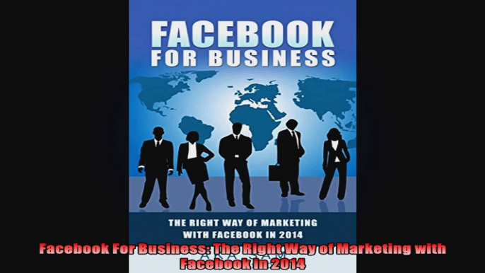 Facebook For Business The Right Way of Marketing with Facebook in 2014