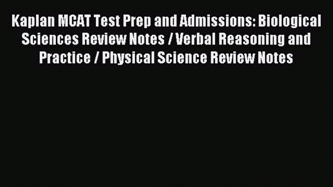 Read Kaplan MCAT Test Prep and Admissions: Biological Sciences Review Notes / Verbal Reasoning