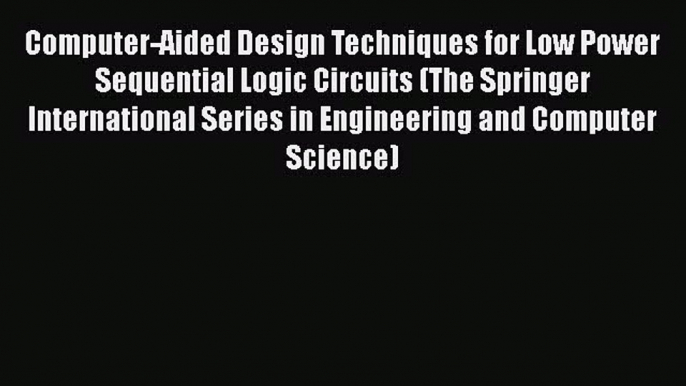 Download Computer-Aided Design Techniques for Low Power Sequential Logic Circuits (The Springer