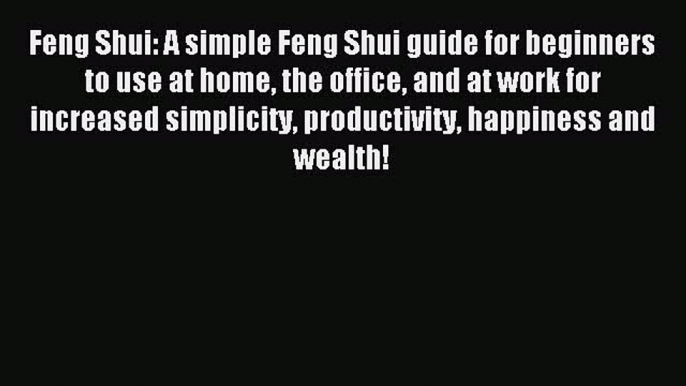 Download Feng Shui: A simple Feng Shui guide for beginners to use at home the office and at