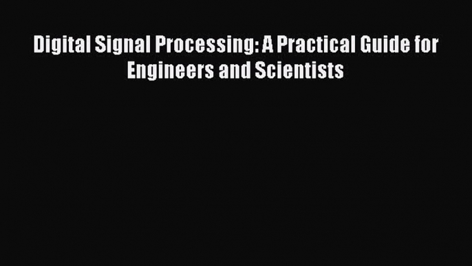 Download Digital Signal Processing: A Practical Guide for Engineers and Scientists PDF Free