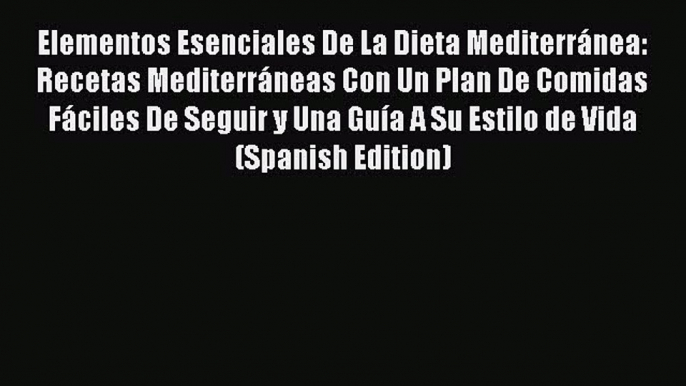 Read Elementos Esenciales De La Dieta Mediterránea: Recetas Mediterráneas Con Un Plan De Comidas