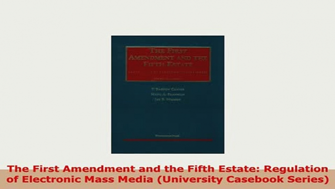 Download  The First Amendment and the Fifth Estate Regulation of Electronic Mass Media University PDF Online