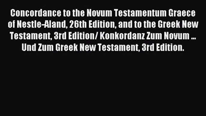 Read Concordance to the Novum Testamentum Graece of Nestle-Aland 26th Edition and to the Greek