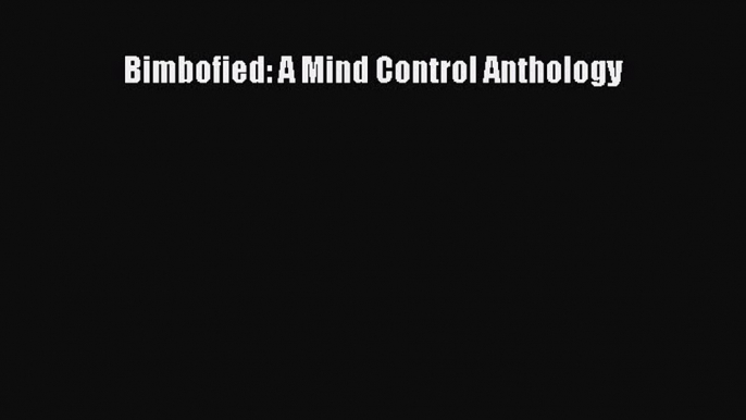 Read Bimbofied: A Mind Control Anthology Ebook Free