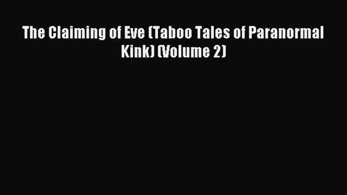 Download The Claiming of Eve (Taboo Tales of Paranormal Kink) (Volume 2) Ebook Online