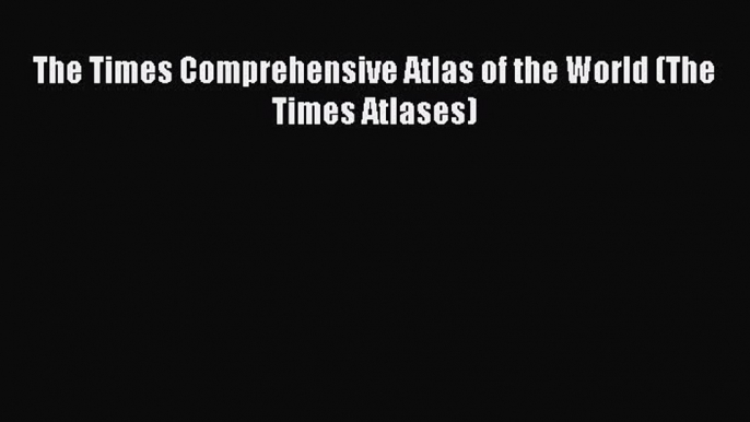 Read The Times Comprehensive Atlas of the World (The Times Atlases) Ebook Free