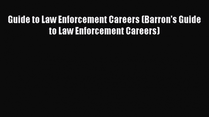 Read Guide to Law Enforcement Careers (Barron's Guide to Law Enforcement Careers) Ebook Free