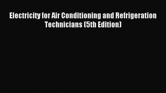 Read Electricity for Air Conditioning and Refrigeration Technicians (5th Edition) Ebook Free