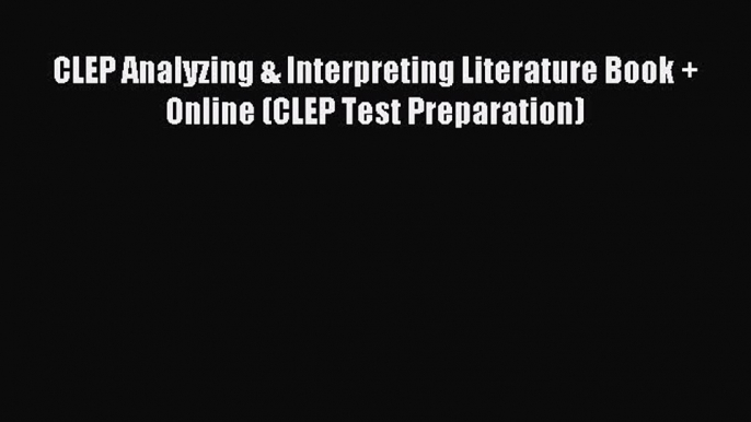 Read CLEP® Analyzing & Interpreting Literature Book + Online (CLEP Test Preparation) Ebook