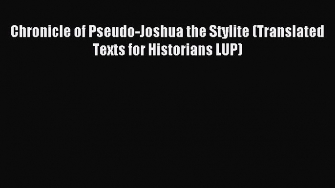 Read Chronicle of Pseudo-Joshua the Stylite (Translated Texts for Historians LUP) Ebook Free