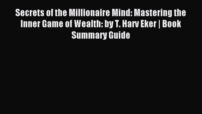 Read Secrets of the Millionaire Mind: Mastering the Inner Game of Wealth: by T. Harv Eker |