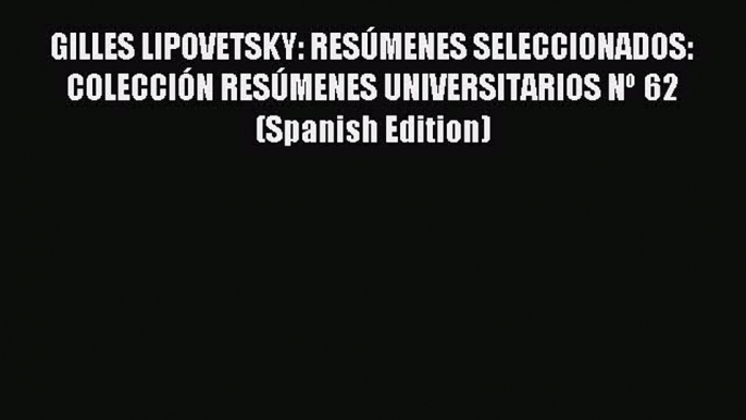 Read GILLES LIPOVETSKY: RESÚMENES SELECCIONADOS: COLECCIÓN RESÚMENES UNIVERSITARIOS Nº 62 (Spanish