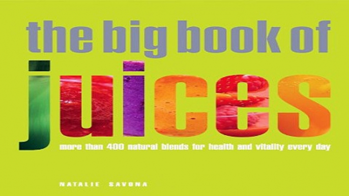 Download The Big Book of Juices  More Than 400 Natural Blends for Health and Vitality Every Day