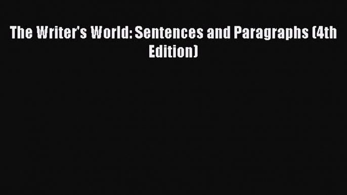 Read The Writer's World: Sentences and Paragraphs (4th Edition) PDF Online