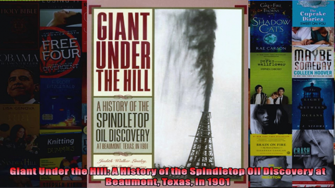 Giant Under the Hill A History of the Spindletop Oil Discovery at Beaumont Texas in 1901