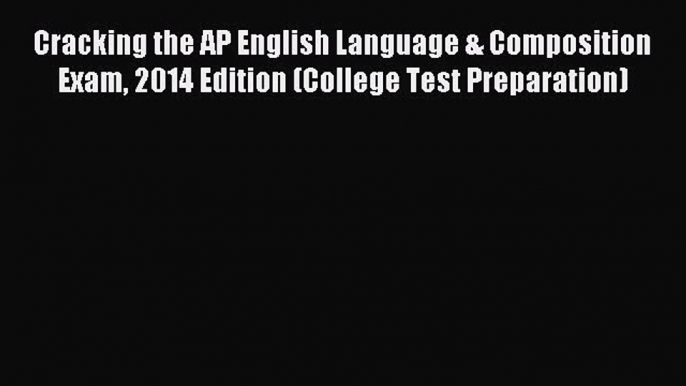 Read Cracking the AP English Language & Composition Exam 2014 Edition (College Test Preparation)