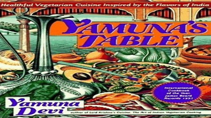 Download Yamuna s Table  Healthful Vegetarian Cuisine Inspired by the Flavors of India