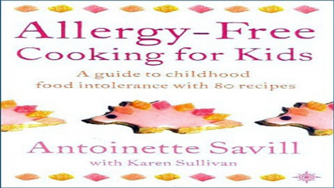 Download Allergy Free Cooking for Kids  A Guide to Childhood Food Intolerance with 80 Recipes