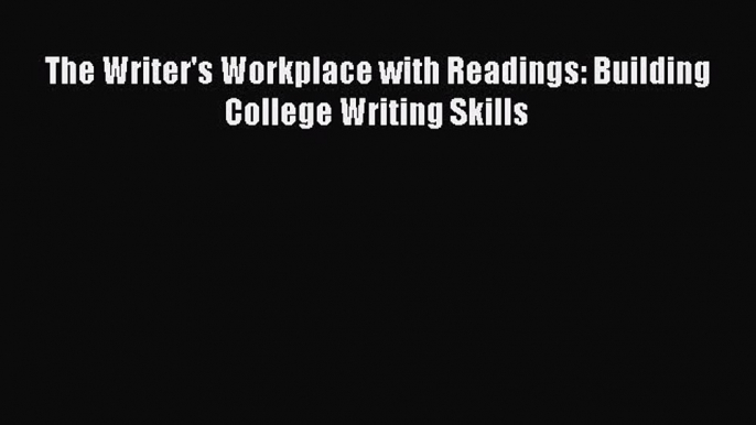 Read The Writer's Workplace with Readings: Building College Writing Skills PDF Free