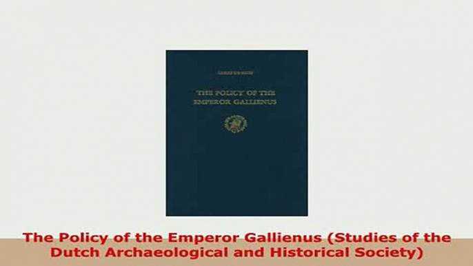 Download  The Policy of the Emperor Gallienus Studies of the Dutch Archaeological and Historical PDF Online