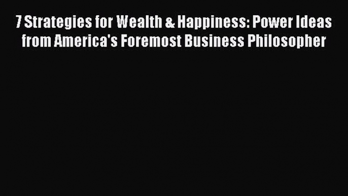 [PDF] 7 Strategies for Wealth & Happiness: Power Ideas from America's Foremost Business Philosopher