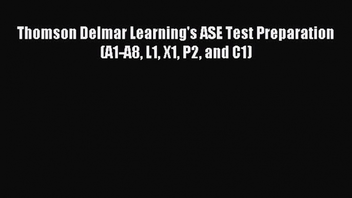 Read Thomson Delmar Learning's ASE Test Preparation (A1-A8 L1 X1 P2 and C1) PDF Free