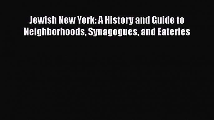 [PDF] Jewish New York: A History and Guide to Neighborhoods Synagogues and Eateries [Download]