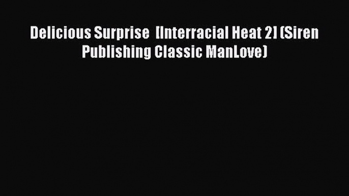 Download Delicious Surprise  [Interracial Heat 2] (Siren Publishing Classic ManLove) PDF Free