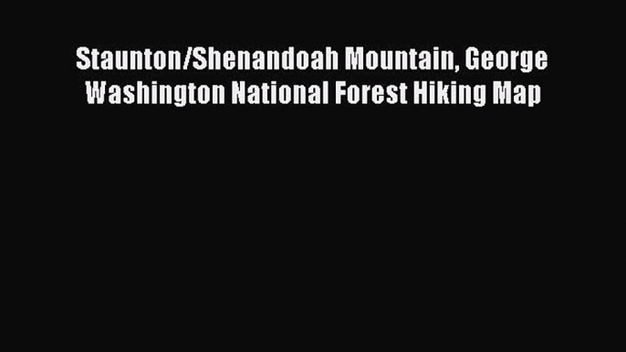 [PDF] Staunton/Shenandoah Mountain George Washington National Forest Hiking Map [Download]