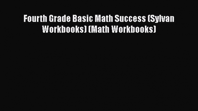 [PDF] Fourth Grade Basic Math Success (Sylvan Workbooks) (Math Workbooks) [Read] Full Ebook