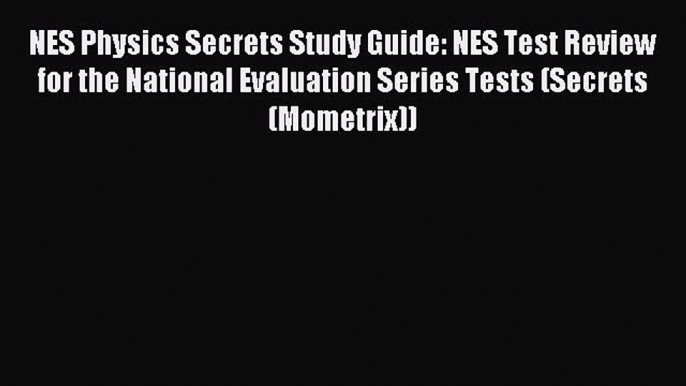 Read NES Physics Secrets Study Guide: NES Test Review for the National Evaluation Series Tests