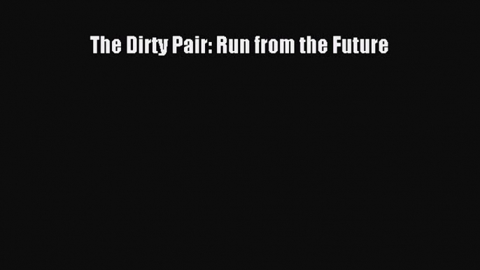 Download The Dirty Pair: Run from the Future Ebook Free