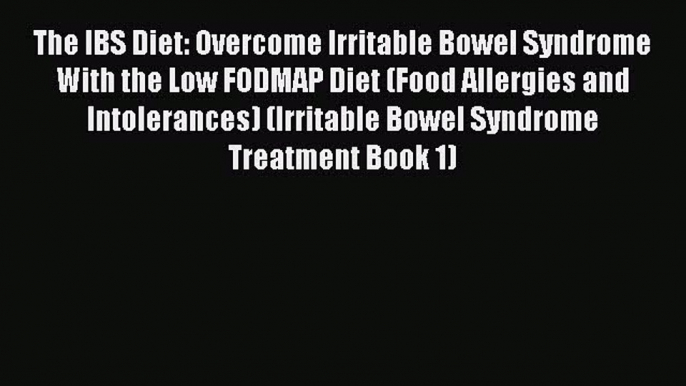 Read The IBS Diet: Overcome Irritable Bowel Syndrome With the Low FODMAP Diet (Food Allergies