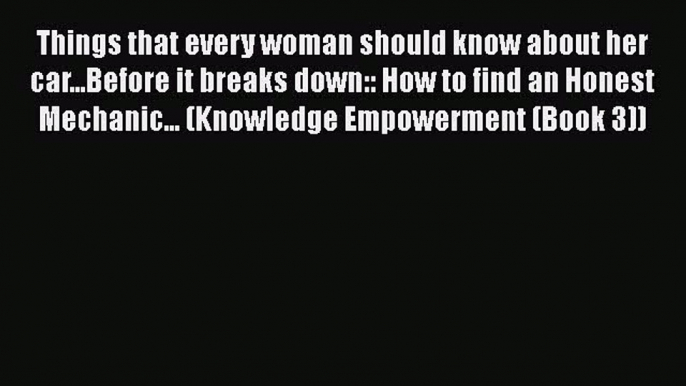 Download Things that every woman should know about her car...Before it breaks down:: How to