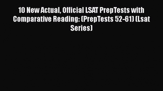 Read 10 New Actual Official LSAT PrepTests with Comparative Reading: (PrepTests 52-61) (Lsat