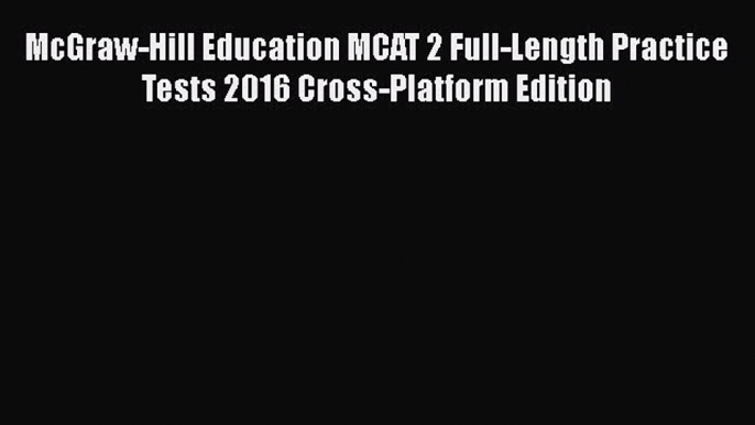 Read McGraw-Hill Education MCAT 2 Full-Length Practice Tests 2016 Cross-Platform Edition Ebook