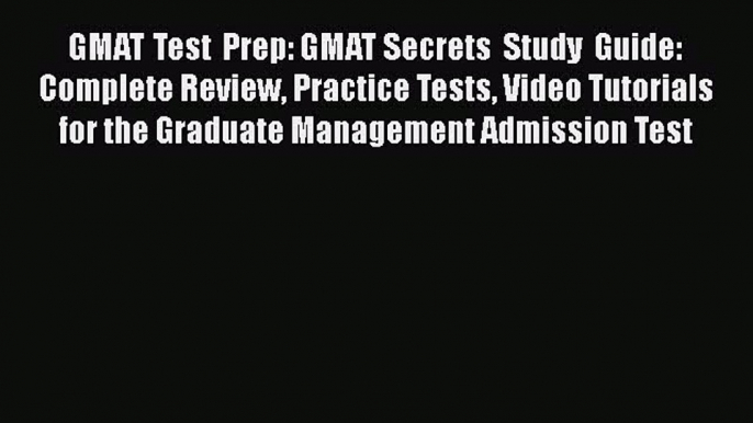 Read GMAT Test Prep: GMAT Secrets Study Guide: Complete Review Practice Tests Video Tutorials