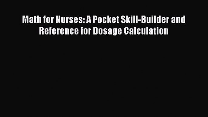 Read Math for Nurses: A Pocket Skill-Builder and Reference for Dosage Calculation Ebook Free